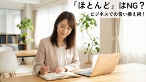 「ほとんど」はNG？ビジネスでの言い換え術！メールや敬語の正解